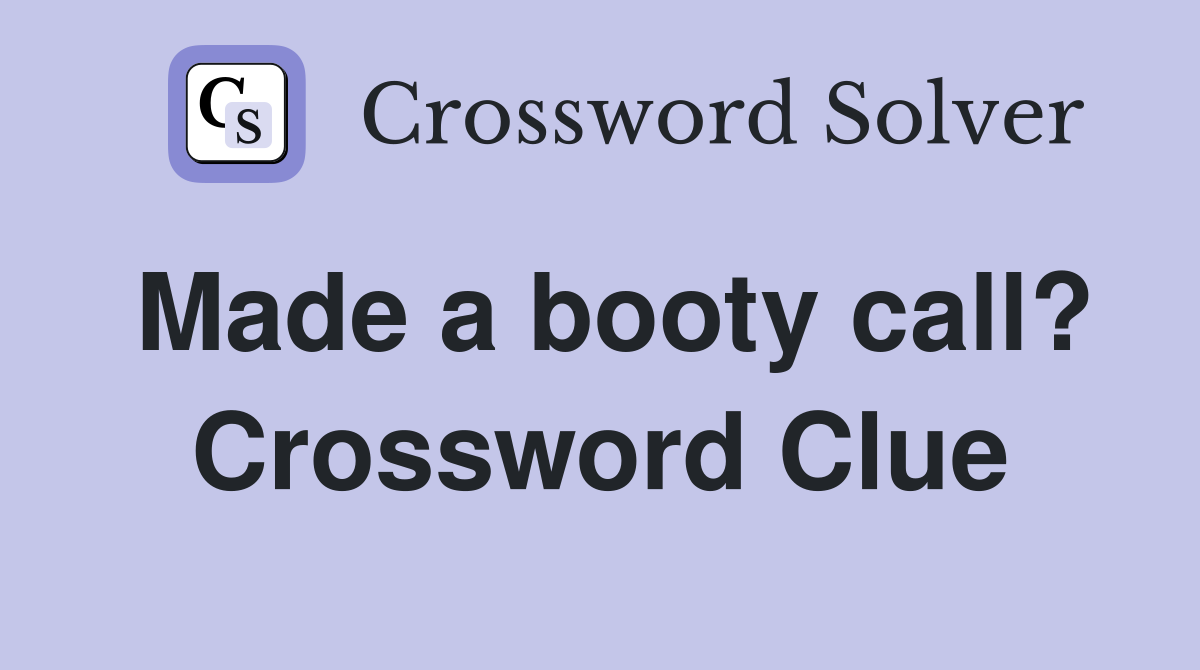 Made a booty call? Crossword Clue Answers Crossword Solver